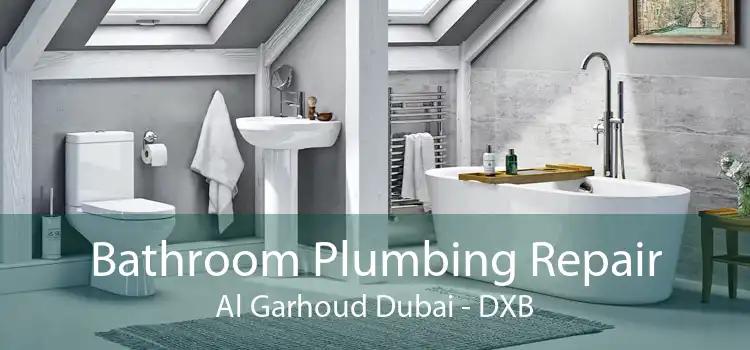 Bathroom Plumbing Repair Al Garhoud Dubai - DXB