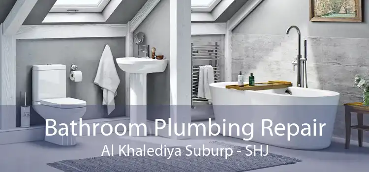 Bathroom Plumbing Repair Al Khalediya Suburp - SHJ