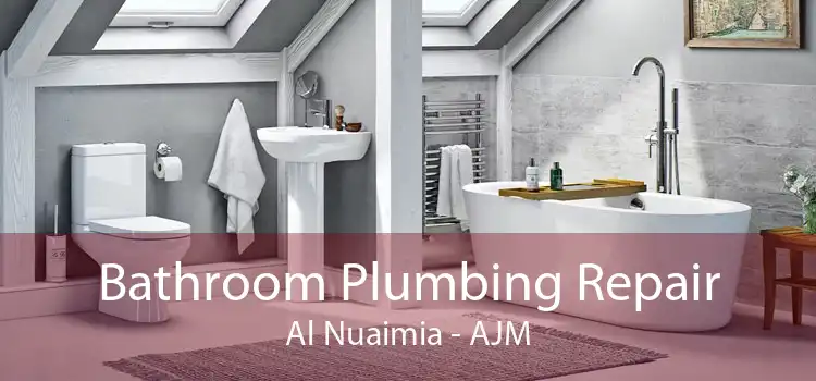 Bathroom Plumbing Repair Al Nuaimia - AJM