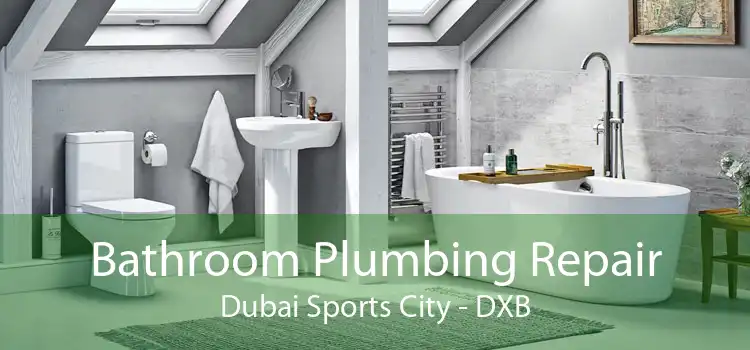 Bathroom Plumbing Repair Dubai Sports City - DXB