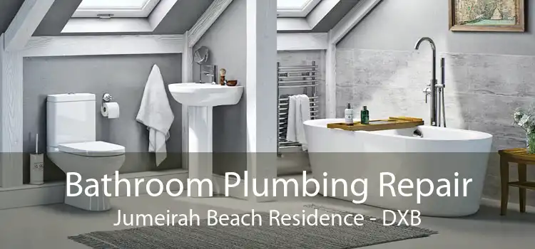 Bathroom Plumbing Repair Jumeirah Beach Residence - DXB