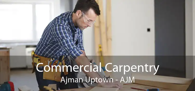 Commercial Carpentry Ajman Uptown - AJM