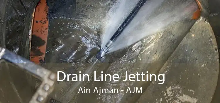 Drain Line Jetting Ain Ajman - AJM