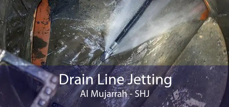 Drain Line Jetting Al Mujarrah - SHJ