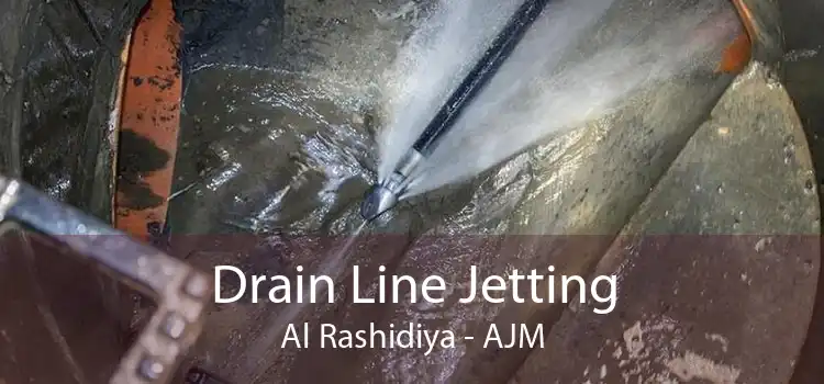 Drain Line Jetting Al Rashidiya - AJM