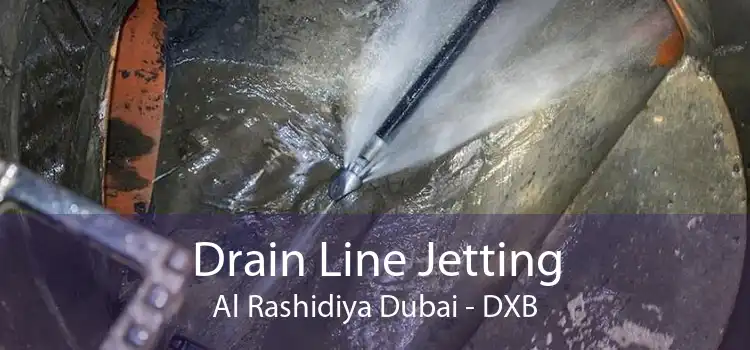 Drain Line Jetting Al Rashidiya Dubai - DXB