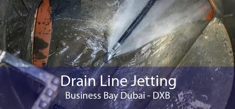 Drain Line Jetting Business Bay Dubai - DXB