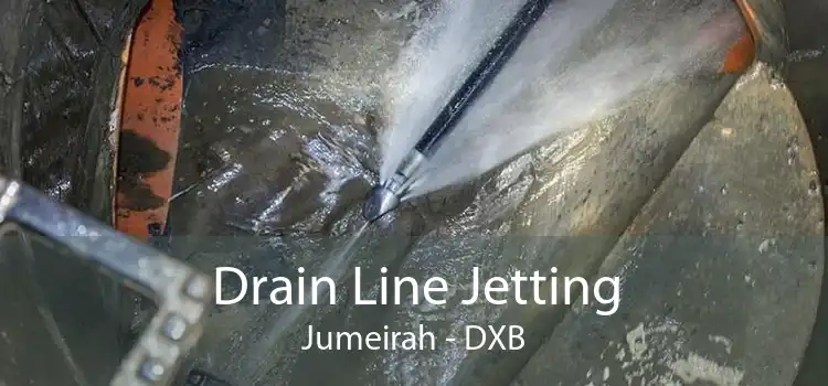 Drain Line Jetting Jumeirah - DXB