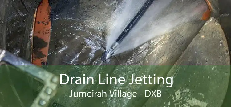 Drain Line Jetting Jumeirah Village - DXB