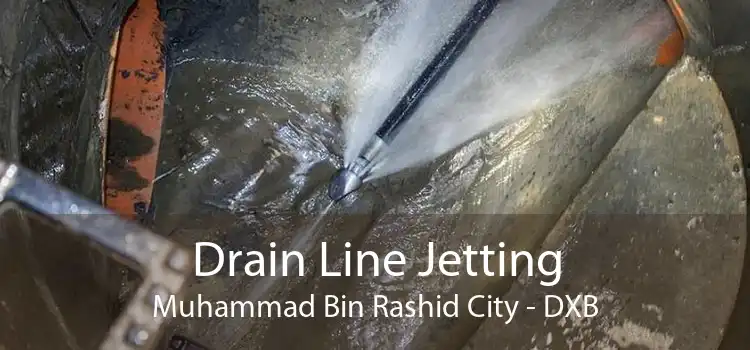 Drain Line Jetting Muhammad Bin Rashid City - DXB