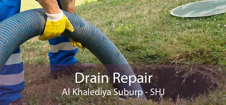 Drain Repair Al Khalediya Suburp - SHJ