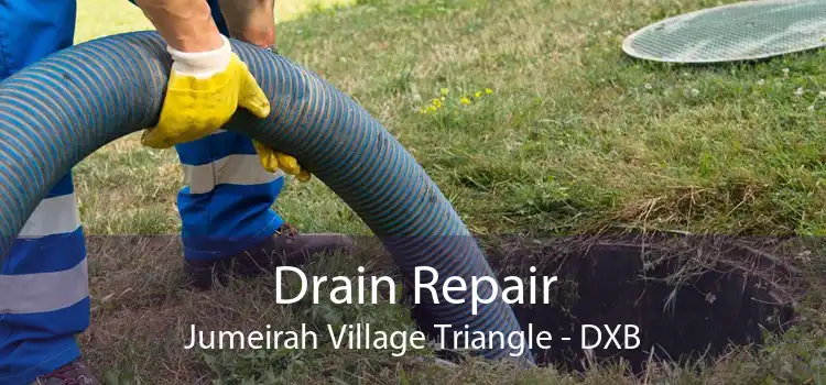 Drain Repair Jumeirah Village Triangle - DXB