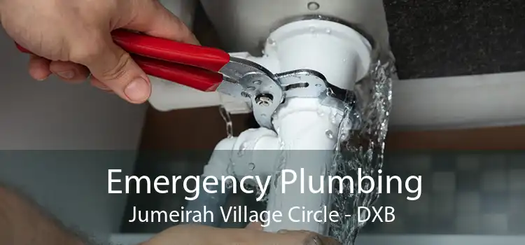 Emergency Plumbing Jumeirah Village Circle - DXB