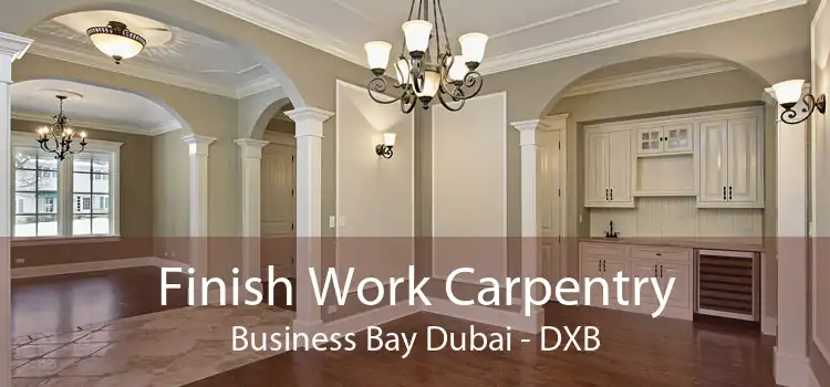 Finish Work Carpentry Business Bay Dubai - DXB