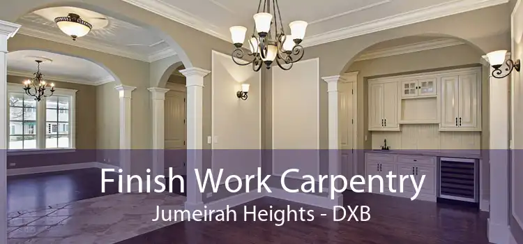 Finish Work Carpentry Jumeirah Heights - DXB