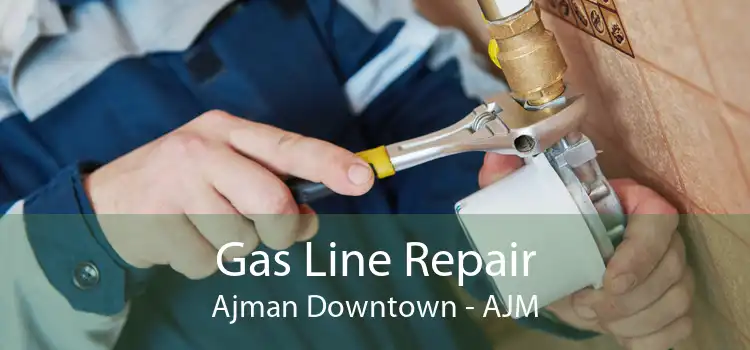 Gas Line Repair Ajman Downtown - AJM