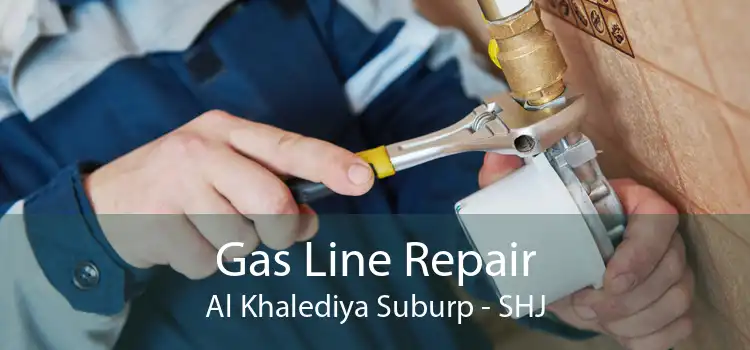 Gas Line Repair Al Khalediya Suburp - SHJ