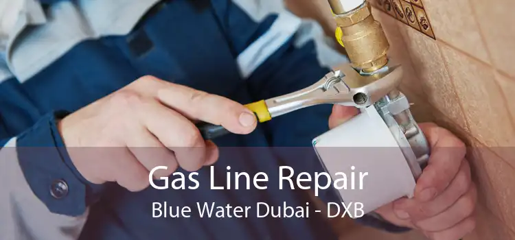 Gas Line Repair Blue Water Dubai - DXB