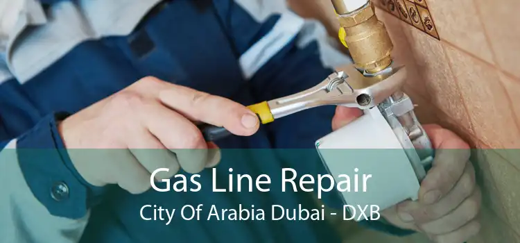 Gas Line Repair City Of Arabia Dubai - DXB