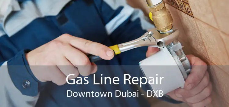 Gas Line Repair Downtown Dubai - DXB