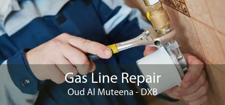 Gas Line Repair Oud Al Muteena - DXB