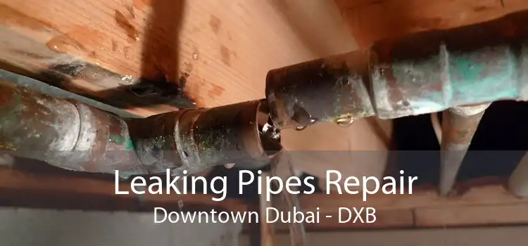 Leaking Pipes Repair Downtown Dubai - DXB