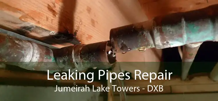 Leaking Pipes Repair Jumeirah Lake Towers - DXB