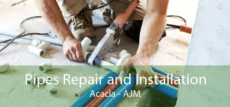 Pipes Repair and Installation Acacia - AJM