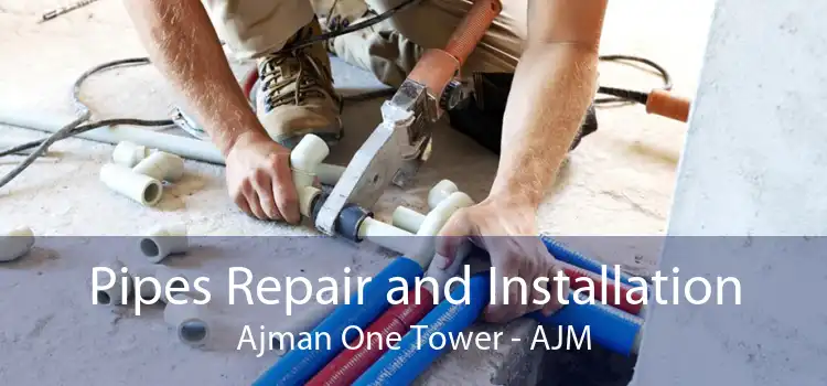 Pipes Repair and Installation Ajman One Tower - AJM