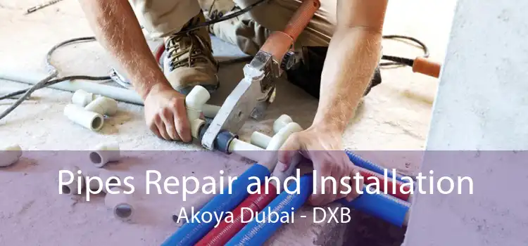 Pipes Repair and Installation Akoya Dubai - DXB