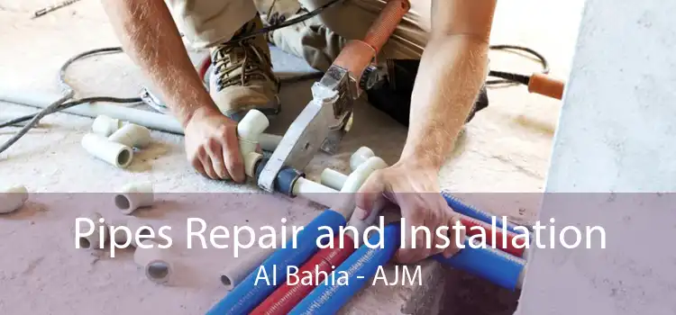 Pipes Repair and Installation Al Bahia - AJM