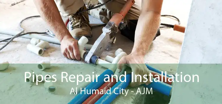 Pipes Repair and Installation Al Humaid City - AJM