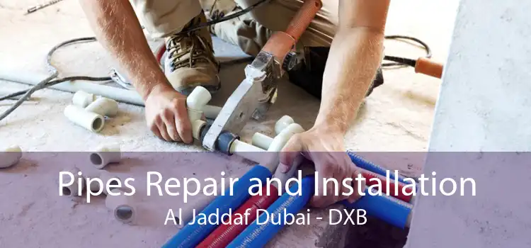 Pipes Repair and Installation Al Jaddaf Dubai - DXB