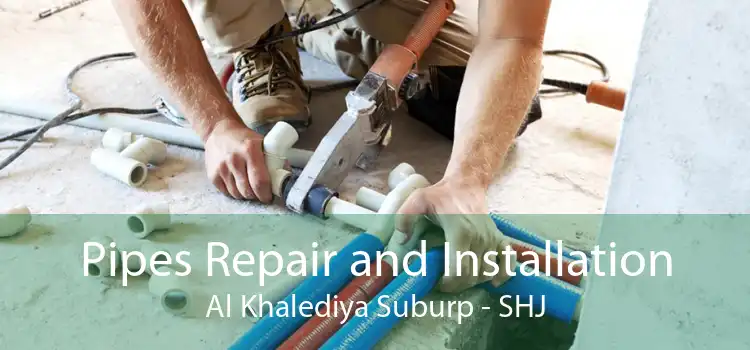 Pipes Repair and Installation Al Khalediya Suburp - SHJ