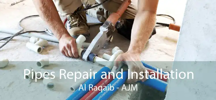 Pipes Repair and Installation Al Raqaib - AJM