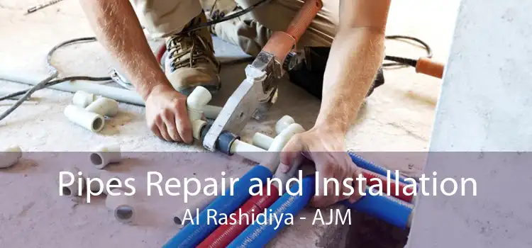 Pipes Repair and Installation Al Rashidiya - AJM