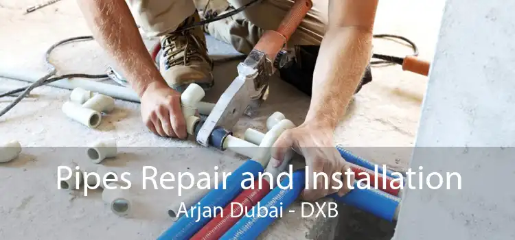 Pipes Repair and Installation Arjan Dubai - DXB