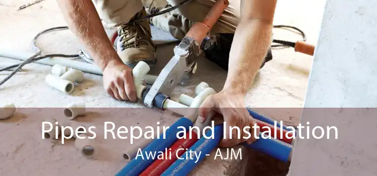 Pipes Repair and Installation Awali City - AJM