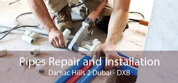 Pipes Repair and Installation Damac Hills 2 Dubai - DXB