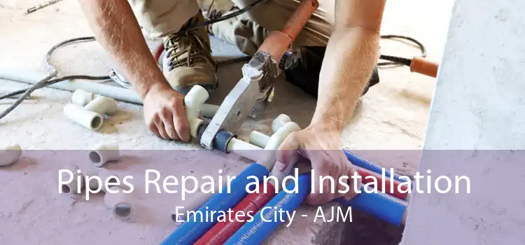 Pipes Repair and Installation Emirates City - AJM