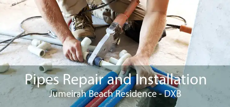 Pipes Repair and Installation Jumeirah Beach Residence - DXB