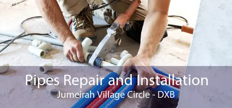 Pipes Repair and Installation Jumeirah Village Circle - DXB