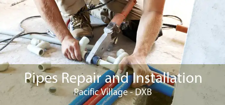 Pipes Repair and Installation Pacific Village - DXB