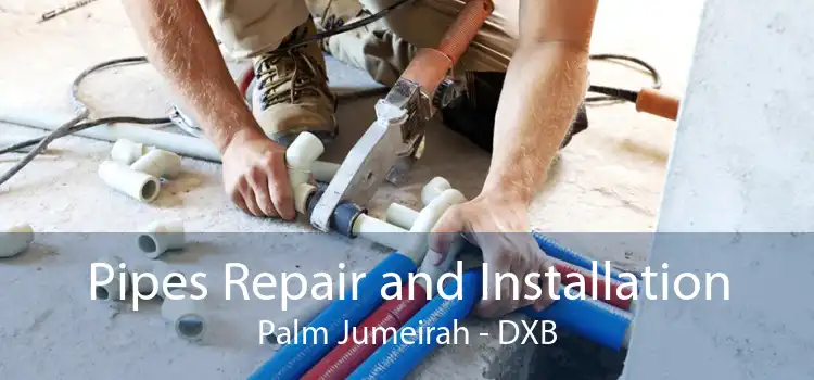 Pipes Repair and Installation Palm Jumeirah - DXB