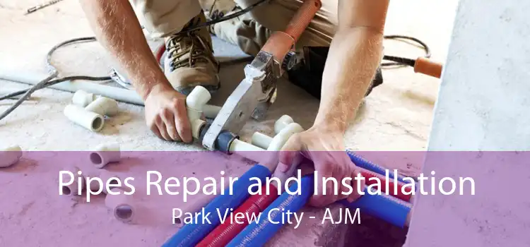 Pipes Repair and Installation Park View City - AJM