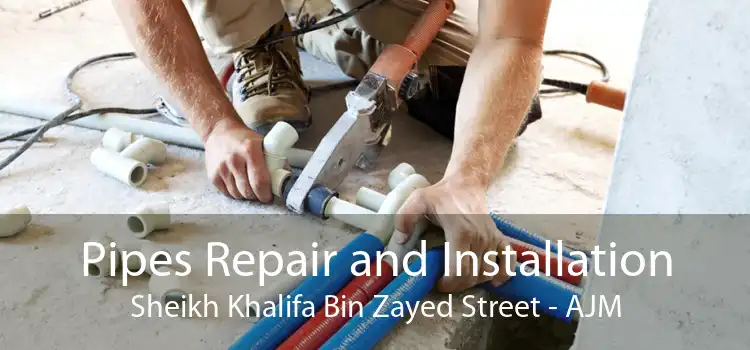 Pipes Repair and Installation Sheikh Khalifa Bin Zayed Street - AJM