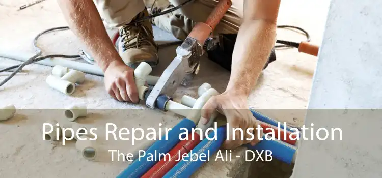 Pipes Repair and Installation The Palm Jebel Ali - DXB