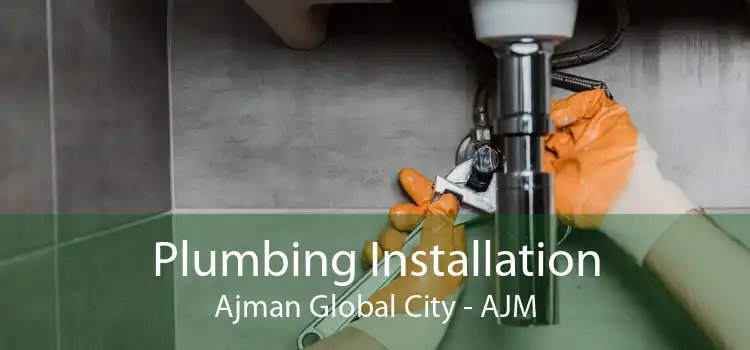 Plumbing Installation Ajman Global City - AJM