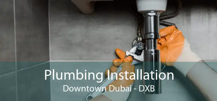 Plumbing Installation Downtown Dubai - DXB