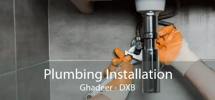 Plumbing Installation Ghadeer - DXB